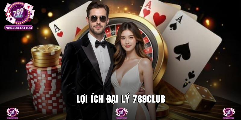Quyền lợi đại lý sẽ được nhận từ thương hiệu 789Club