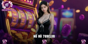 Nổ Hũ 789Club - Thế Giới Slot Game Với Jackpot Khủng